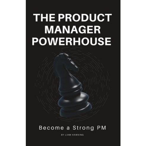 (영문도서) The Product Manager Powerhouse: Become a Stronger PM Paperback, Independently Published, English, 9798387954726