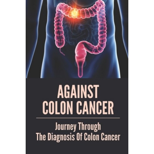 (영문도서) Against Colon Cancer: Journey Through The Diagnosis Of Colon Cancer: Colon Cancer Told With C... Paperback, Independently Published, English, 9798536287903