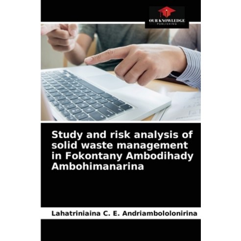 (영문도서) Study and risk analysis of solid waste management in Fokontany Ambodihady Ambohimanarina Paperback, Our Knowledge Publishing, English, 9786203505535