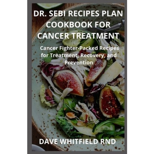 (영문도서) Dr. Sebi Recipes Plan Cookbook for Cancer Treatment: Cancer Fighter-Packed Recipes for Treatm... Paperback, Independently Published, English, 9798502925853