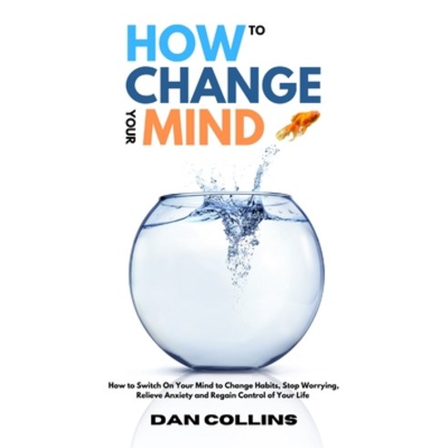 How to Change Your Mind: How to Switch On Your Mind to Change Habits Stop Worrying Relieve Anxiety... Hardcover, Charlie Creative Lab, English, 9781801649223