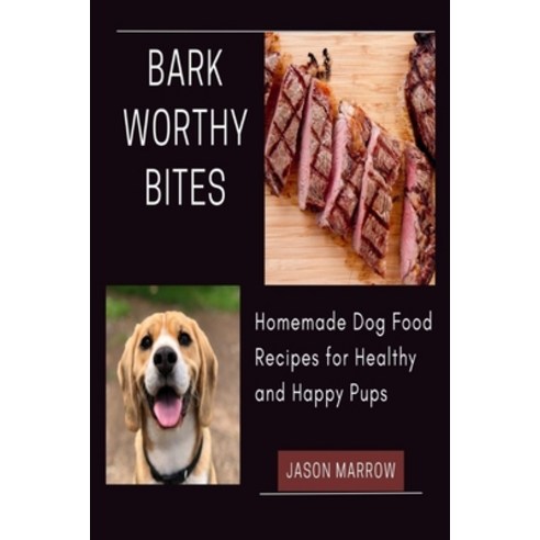 (영문도서) Barkworthy Bites: Homemade Dog Food Recipes for Healthy and Happy Pups Paperback, Independently Published, English, 9798390388471