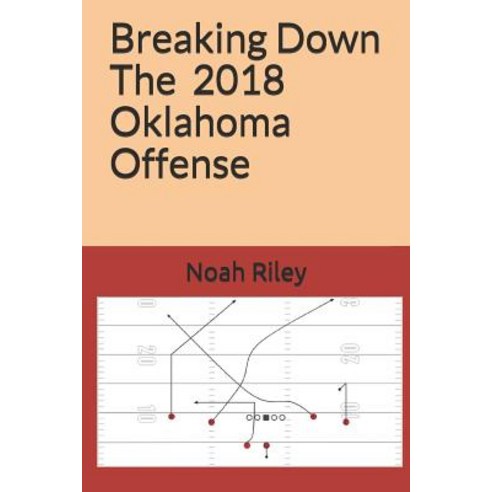 (영문도서) Breaking down the 2018 Oklahoma Offense Paperback, Independently Published, English, 9781790659500