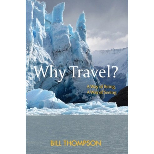 Why Travel?: A Way of Being A Way of Seeing Paperback, William B. Thompson, English, 9781736126400