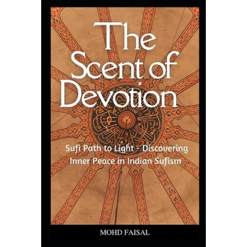 (영문도서) The Scent of Devotion: Sufi Path to Light - Discovering Inner Peace in Indian Sufism Paperback, Independently Published, English, 9798854285308