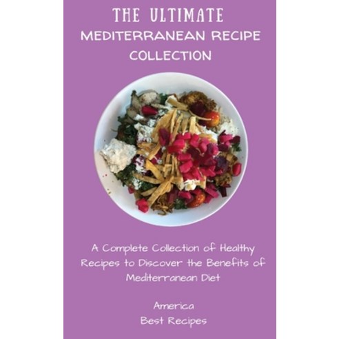 (영문도서) The Ultimate Mediterranean Recipe Collection: A Complete Collection of Healthy Recipes to Dis... Hardcover, America Best Recipes, English, 9781802694307