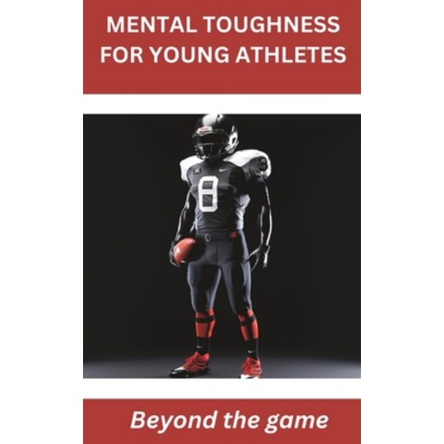 (영문도서) Mental Toughness for Young Athletes: Beyond the game Paperback, Independently Published, English, 9798396864108