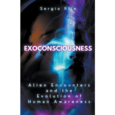 (영문도서) Exoconsciousness: Alien Encounters and the Evolution of Human Awareness Paperback, Sergio Rijo, English, 9798224630240