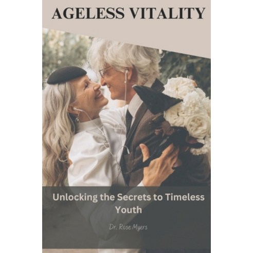 (영문도서) Ageless Vitality: Unlocking The Secrets To Timeless Youth Paperback, Independently Published, English, 9798398224177