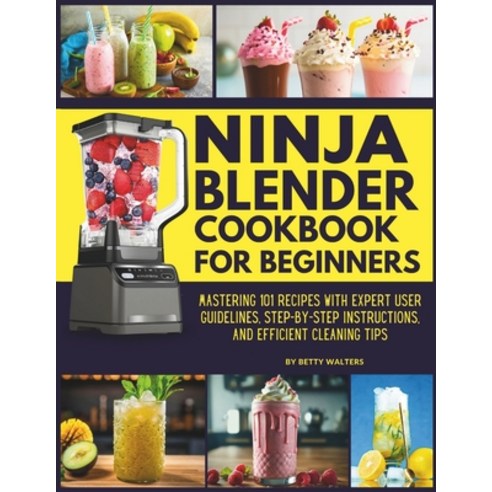 (영문도서) Ninja Blender Cookbook for Beginners: Mastering 101 Recipes with Expert User Guidelines Step... Paperback, Independently Published, English, 9798876971050