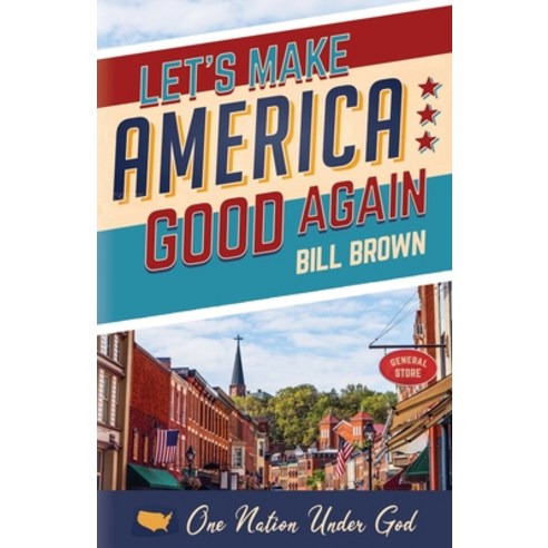 Let''s Make America Good Again Paperback, Liberty Hill Publishing