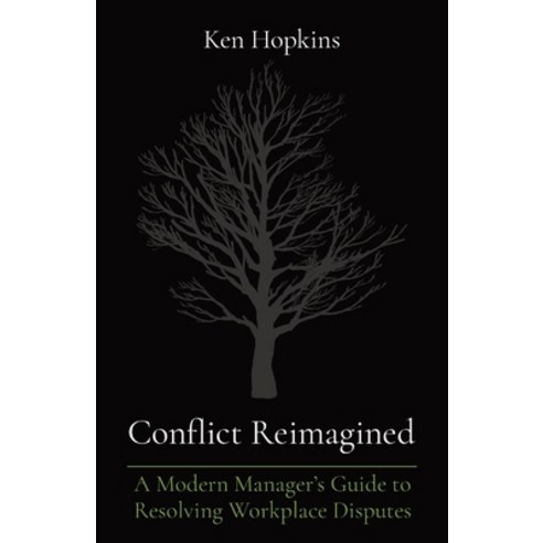 (영문도서) Conflict Reimagined: A Modern Manager''s Guide to Resolving Workplace Disputes Paperback, Ken Hopkins, English, 9781738043712