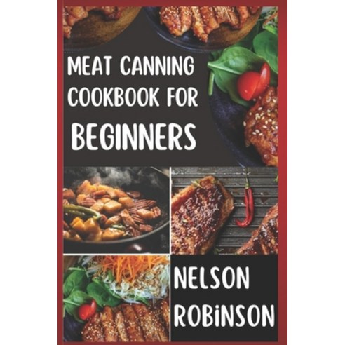 (영문도서) Meat Canning Cookbook for Beginners: Unlock 1200 Days of Deliciousness with Our Canning Meat ... Paperback, Independently Published, English, 9798879432602