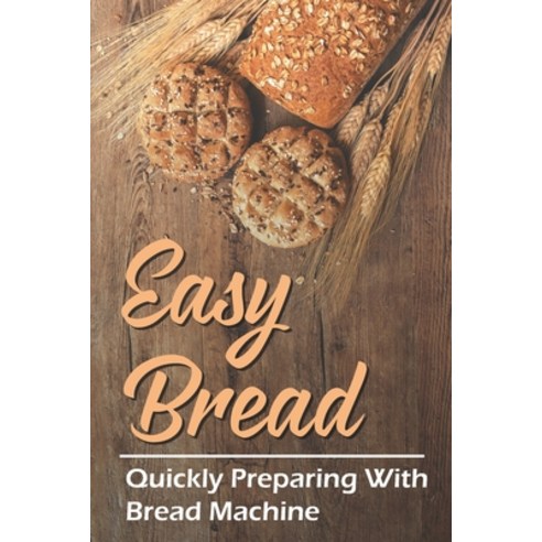 (영문도서) Easy Bread: Quickly Preparing With Bread Machine: Cooking Guidance Paperback, Independently Published, English, 9798464775817