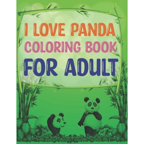 I love Panda Coloring Book For Adult: Panda Coloring Book For Adults Paperback, Independently Published, English, 9798706394196