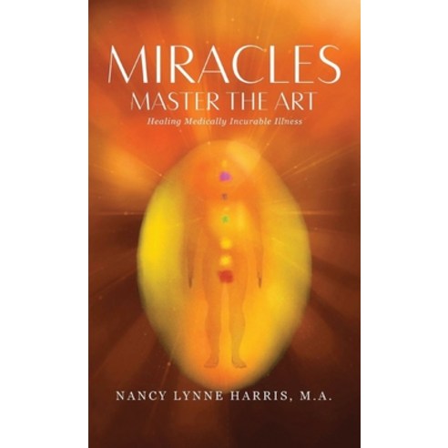 (영문도서) Miracles Master the Art: Healing Medically Incurable Illness Hardcover, Godspirits United, LLC, English, 9798985129281