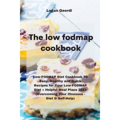 The Low-Fodmap Diet Cookbook: Low-FODMAP Diet Cookbook 50 Easy Healthy and Quick Recipes for Your L... Paperback, Logan Geordi, English, 9781802331691