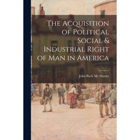 (영문도서) The Acquisition of Political Social & Industrial Right of Man in America Paperback, Legare Street Press, English, 9781018275994