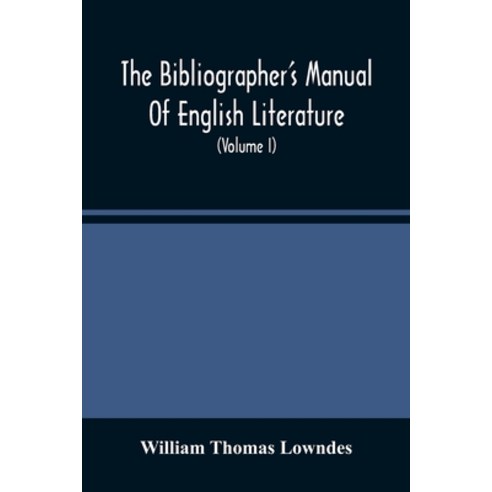 The Bibliographer''S Manual Of English Literature: Containing An Account Of Rare Curious And Useful... Paperback, Alpha Edition, 9789354488139