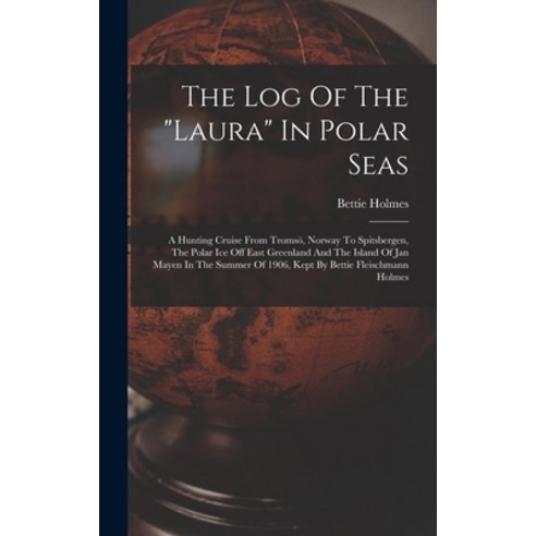 (영문도서) The Log Of The laura In Polar Seas; A Hunting Cruise From Tromsö Norway To Spitsbergen The ... Hardcover, Legare Street Press, English, 9781017757248
