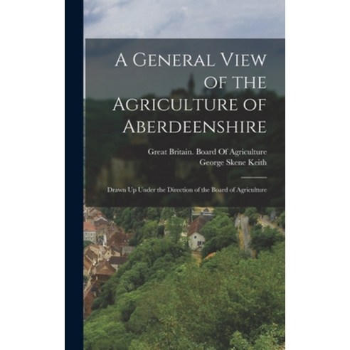 (영문도서) A General View of the Agriculture of Aberdeenshire: Drawn Up Under the Direction of the Board... Hardcover, Legare Street Press, English, 9781017606553