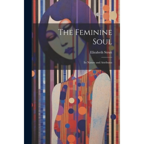 (영문도서) The Feminine Soul; Its Nature and Attributes Paperback, Legare Street Press, English, 9781021704498