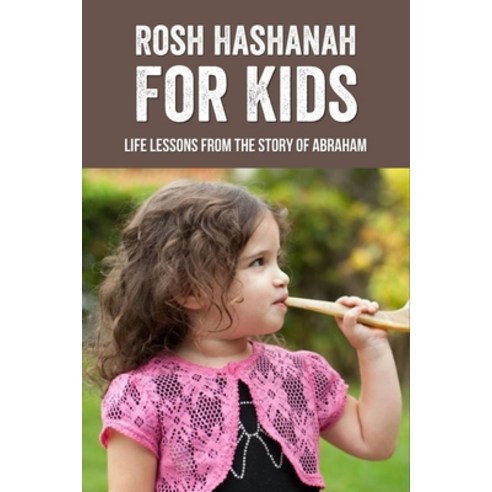 Rosh Hashanah For Kids: Life Lessons From The Story Of Abraham: What Is The Message Of The Story Of ... Paperback, Independently Published, English, 9798749398281