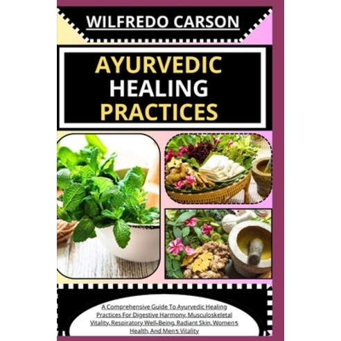 (영문도서) Ayurvedic Healing Practices: A Comprehensive Guide To Ayurvedic Healing For Digestive Harmony... Paperback, Independently Published, English, 9798878306737