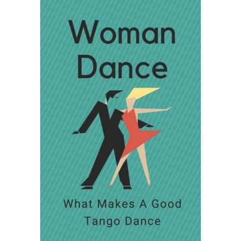 (영문도서) Woman Dance: What Makes A Good Tango Dance: How To Dance Tango For Beginners Paperback, Independently Published, English, 9798547807831
