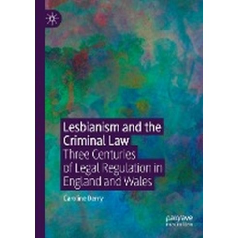 Lesbianism and the Criminal Law:Three Centuries of Legal Regulation in England and Wales, Palgrave Macmillan, English, 9783030353025
