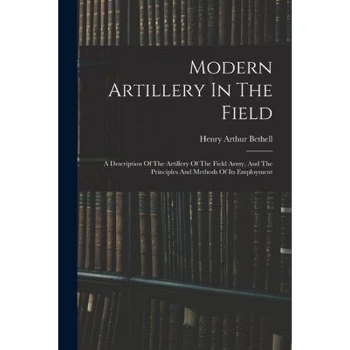 (영문도서) Modern Artillery In The Field: A Description Of The Artillery Of The Field Army And The Prin... Paperback, Legare Street Press, English, 9781016645782