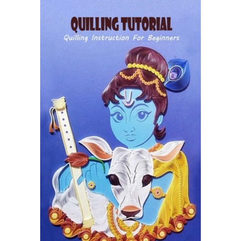 (영문도서) Quilling Tutorial: Quilling Instruction For Beginners: QUILLING TUTORIAL FOR BEGINNER Paperback, Independently Published, English, 9798497089905