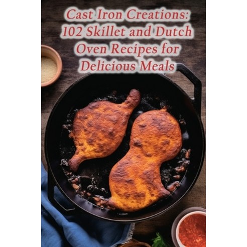 (영문도서) Cast Iron Creations: 102 Skillet and Dutch Oven Recipes for Delicious Meals Paperback, Independently Published, English, 9798859840601
