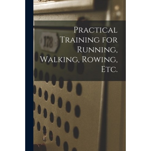 (영문도서) Practical Training for Running Walking Rowing Etc. [microform] Paperback, Legare Street Press, English, 9781014611918