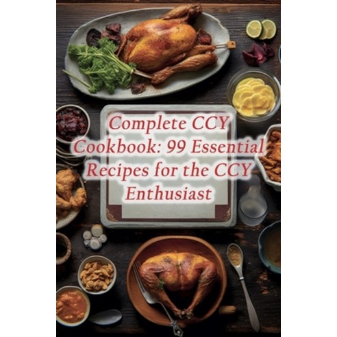 (영문도서) Complete CCY Cookbook: 99 Essential Recipes for the CCY Enthusiast Paperback, Independently Published, English, 9798864668788