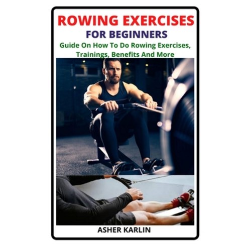 (영문도서) Rowing Exercises for Beginners: Guide On How To Do Rowing Exercises Trainings Benefits And ... Paperback, Independently Published, English, 9798423328641