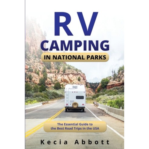 (영문도서) RV Camping in National Parks: The Essential Guide to the Best Road Trips in the USA Paperback, Kecia Abbott, English, 9781088223918