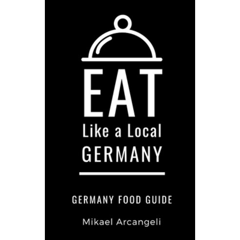 Eat Like a Local- Germany: German Food Guide Paperback, Independently Published