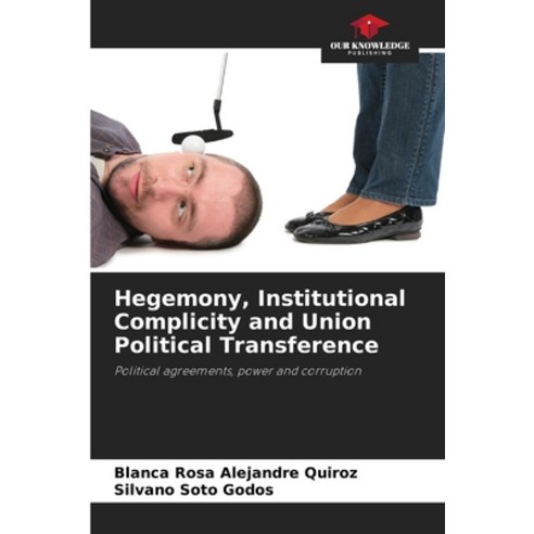 (영문도서) Hegemony Institutional Complicity and Union Political Transference Paperback, Our Knowledge Publishing, English, 9786206849278