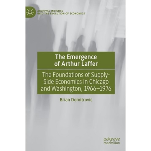 The Emergence of Arthur Laffer: The Foundations of Supply-Side Economics in Chicago and Washington ... Hardcover, Palgrave MacMillan, English, 9783030655532
