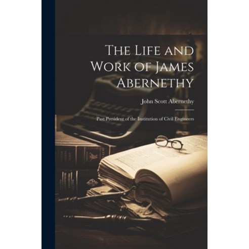 (영문도서) The Life and Work of James Abernethy: Past President of the Institution of Civil Engineers Paperback, Legare Street Press, English, 9781021886637