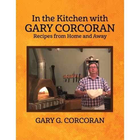 In the Kitchen with Gary Corcoran: Recipes from Home and Away Paperback, Tellwell Talent, English, 9780228845430