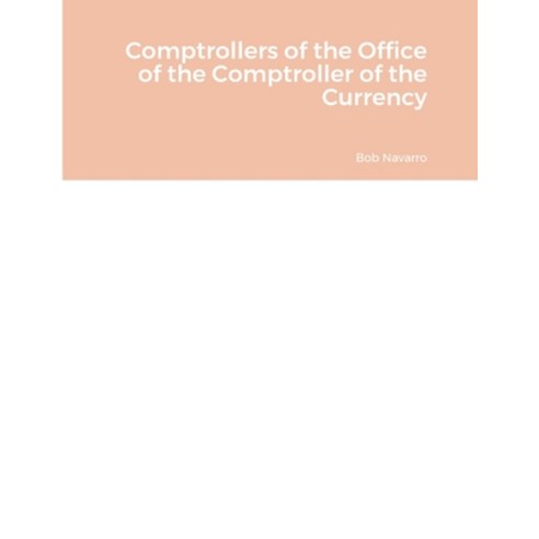 (영문도서) Comptrollers of the Office of the Comptroller of the Currency Paperback, Lulu.com, English, 9781312295315