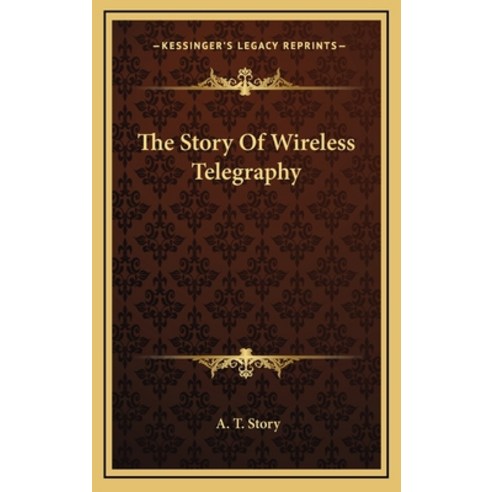 The Story Of Wireless Telegraphy Hardcover, Kessinger Publishing