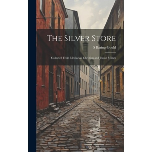 (영문도서) The Silver Store: Collected From Mediaeval Christian and Jewish Mimes Hardcover, Legare Street Press, English, 9781020860430
