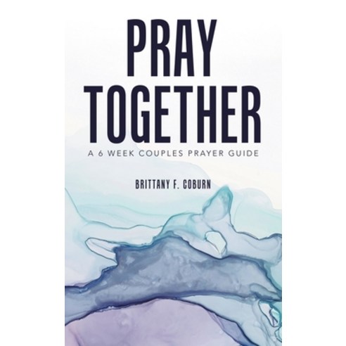 (영문도서) Pray Together: A 6 Week Couples Prayer Guide Hardcover, WestBow Press, English, 9781664264045