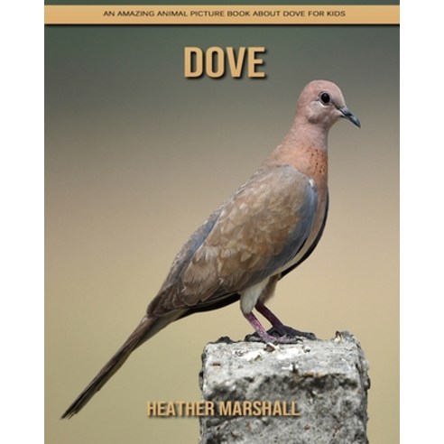 Dove: An Amazing Animal Picture Book about Dove for Kids Paperback, Independently Published, English, 9798737981938