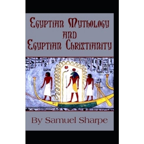 Egyptian Mythology and Egyptian Christianity: illustrated edition ...