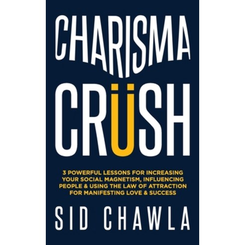 Charisma Crush: 3 Powerful Lessons for Increasing Your Social Magnetism Influencing People and Usin... Paperback, Independently Published