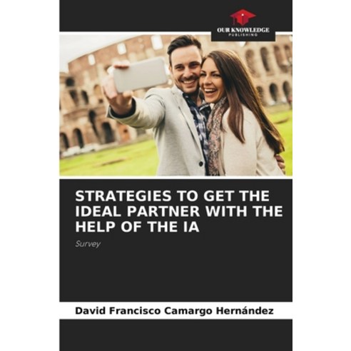 (영문도서) Strategies to Get the Ideal Partner with the Help of the Ia Paperback, Our Knowledge Publishing, English, 9786207193394